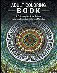 Adult Coloring Books Stress Relieving: A Coloring Book for Adults Featuring Creative Coloring Mandalas (Paperback)