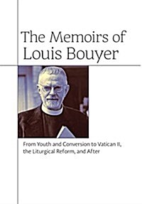 The Memoirs of Louis Bouyer: From Youth and Conversion to Vatican II, the Liturgical Reform, and After (Hardcover)