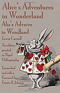 Alices Adventures in Wonderland: An edition printed in ?pel Orthography (Paperback)
