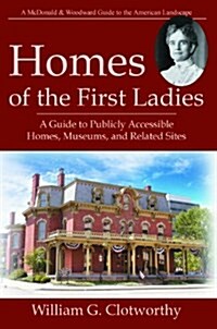 Homes of the First Ladies: A Guide to Publicly Accessible Homes, Museums, and Related Sites (Paperback)