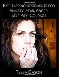 Eft Tapping Statements for Anxiety, Fear, Anger, Self Pity, Courage (Paperback)