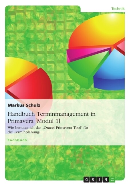 Handbuch Terminmanagement in Primavera [Modul 1]: Wie benutze ich das Oracel Primavera Tool f? die Terminplanung? (Paperback)