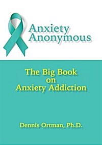 Anxiety Anonymous: The Big Book on Anxiety Addiction (Paperback)