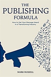 The Publishing Formula: How to Get Your Message Heard in a Transitioning Industry (Paperback)