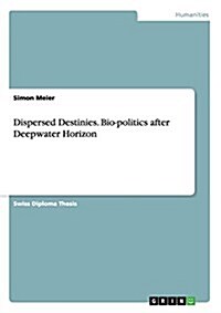 Dispersed Destinies. Bio-Politics After Deepwater Horizon (Paperback)