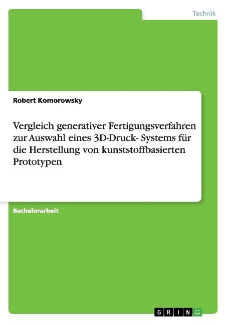 Vergleich generativer Fertigungsverfahren zur Auswahl eines 3D-Druck- Systems f? die Herstellung von kunststoffbasierten Prototypen (Paperback)