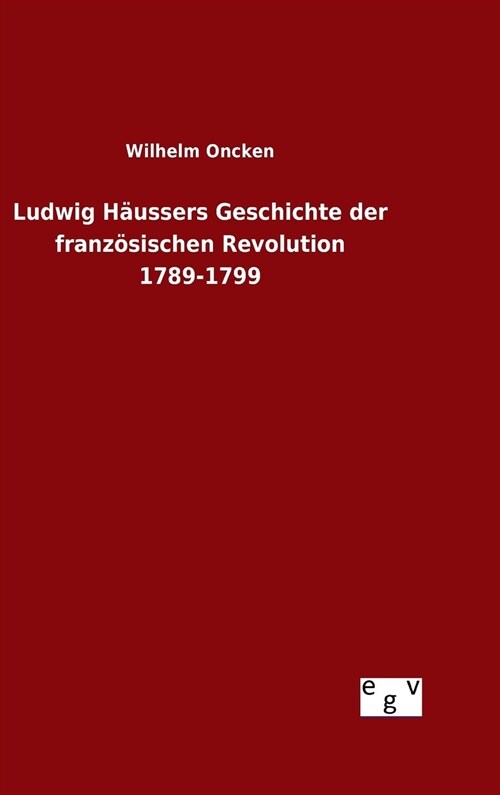 Ludwig H?ssers Geschichte der franz?ischen Revolution 1789-1799 (Hardcover)