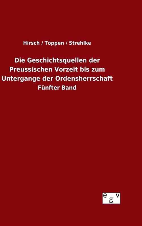 Die Geschichtsquellen Der Preussischen Vorzeit Bis Zum Untergange Der Ordensherrschaft (Hardcover)