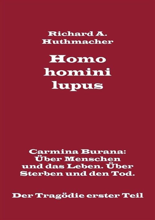 Homo homini lupus. Der Trag?ie erster Teil: Carmina Burana: ?er Menschen und das Leben. ?er Sterben und den Tod (Paperback)