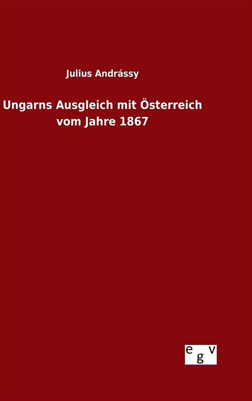 Ungarns Ausgleich mit ?terreich vom Jahre 1867 (Hardcover)