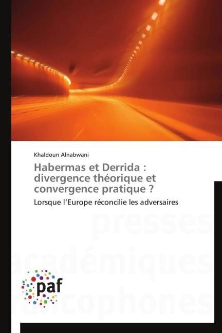 Habermas Et Derrida: Divergence Th?rique Et Convergence Pratique ? (Paperback)