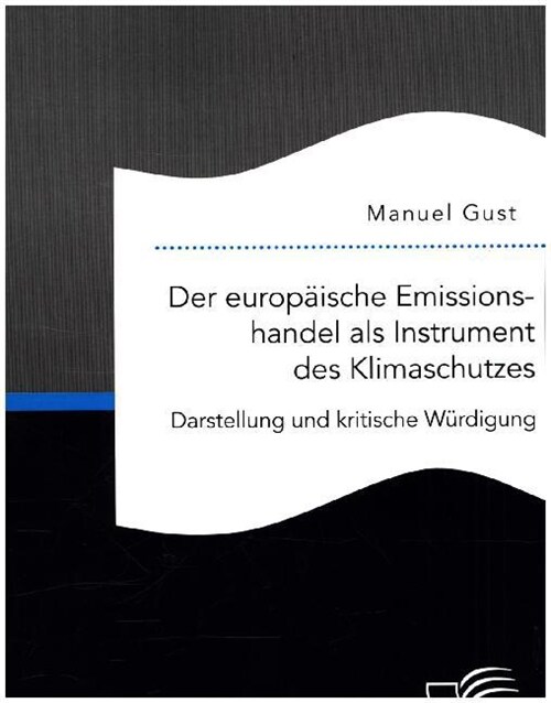 Der europ?sche Emissionshandel als Instrument des Klimaschutzes: Darstellung und kritische W?digung (Paperback)