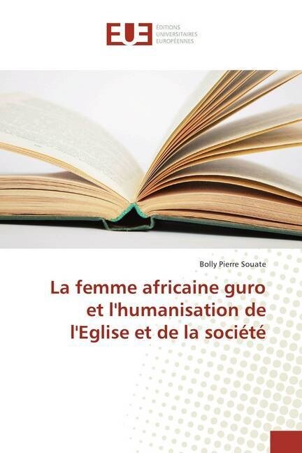 La Femme Africaine Guro Et lHumanisation de lEglise Et de la Soci?? (Paperback)