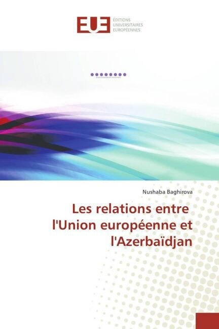 Les Relations Entre lUnion Europ?nne Et lAzerba?jan (Paperback)