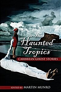 The Haunted Tropics: Caribbean Ghost Stories (Paperback)