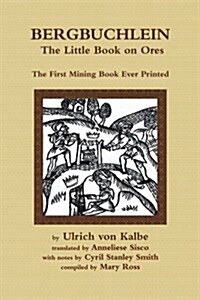 Bergbuchlein, The Little Book on Ores : The First Mining Book Ever Printed (Paperback)