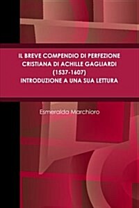 Il Breve Compendio Di Perfezione Cristiana Di Achille Gagliardi (1537-1607) - Introduzione a Una Sua Lettura (Paperback)