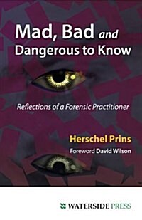 Mad, Bad and Dangerous to Know : Reflections of a Forensic Practitioner (Paperback)