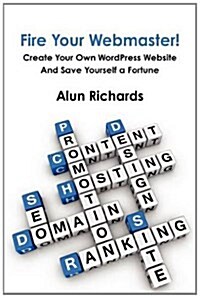 Fire Your Webmaster! : Create Your Own WordPress Website and Save Yourself a Fortune (Paperback)