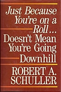 Just Because Youre on a Roll Doesnt Mean Youre Going Downhill (Hardcover)
