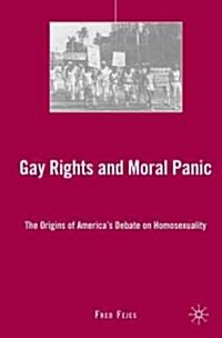 Gay Rights and Moral Panic : The Origins of Americas Debate on Homosexuality (Paperback)