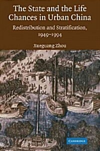 The State and Life Chances in Urban China : Redistribution and Stratification, 1949–1994 (Paperback)