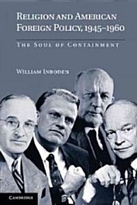 Religion and American Foreign Policy, 1945–1960 : The Soul of Containment (Paperback)