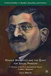 Magnus Hirschfeld and the Quest for Sexual Freedom : A History of the First International Sexual Freedom Movement (Hardcover)