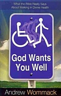 God Wants You Well: What the Bible Really Says about Walking in Divine Health (Paperback)