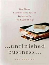 Unfinished Business...: One Mans Extraordinary Year of Trying to Do the Right Things (Audio CD, Library)