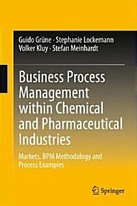 Business Process Management Within Chemical and Pharmaceutical Industries: Markets, Bpm Methodology and Process Examples (Hardcover, 2014)