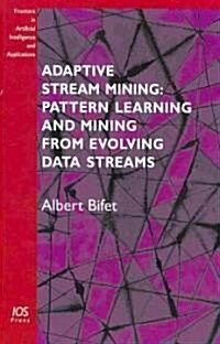 Adaptive Stream Mining: Pattern Learning and Mining from Evolving Data Streams (Hardcover)