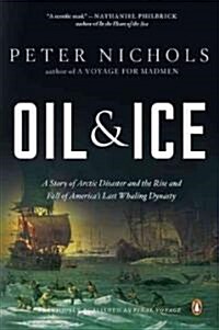 Oil and Ice: A Story of Arctic Disaster and the Rise and Fall of Americas Last Whaling Dynas Ty (Paperback)