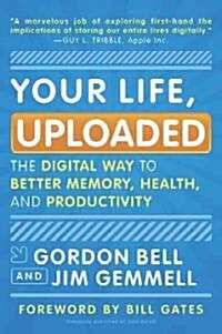 Your Life, Uploaded: The Digital Way to Better Memory, Health, and Productivity (Paperback)
