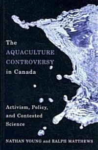 The Aquaculture Controversy in Canada: Activism, Policy, and Contested Science (Hardcover)