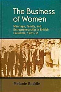 The Business of Women: Marriage, Family, and Entrepreneurship in British Columbia, 1901-51 (Hardcover)