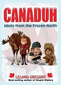 Canaduh: Idiots from the Frozen North (Paperback)