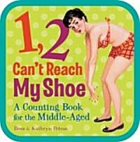 1, 2, Cant Reach My Shoe: A Counting Book for the Middle-Aged (Board Books)