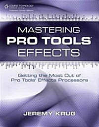 Mastering Pro Tools Effects: Getting the Most Out of Pro Tools Effects Processors (Paperback)