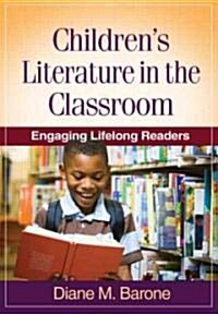 Childrens Literature in the Classroom: Engaging Lifelong Readers (Hardcover)