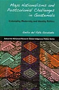 Maya Nationalisms and Postcolonial Challenges in Guatemala: Coloniality, Modernity, and Identity Politics (Paperback)