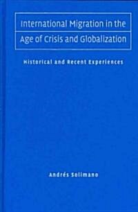 International Migration in the Age of Crisis and Globalization : Historical and Recent Experiences (Hardcover)