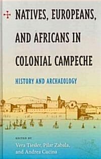 Natives, Europeans, and Africans in Colonial Campeche: History and Archaeology (Library Binding)