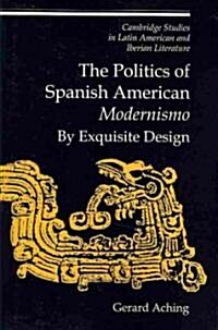 The Politics of Spanish American Modernismo : By Exquisite Design (Paperback)