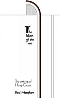 The Idiom of the Time : The Writings of Henry Green (Paperback)