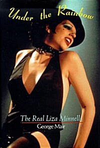 Under the Rainbow: The Real Liza Minnelli (Hardcover, First Edition)