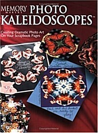 Photo Kaleidoscopes: Creating Dramatic Photo Art on Your Scrapbook Pages (Memory Makers) (Paperback)