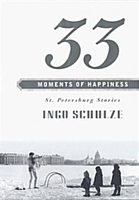 33 Moments of Happiness: St. Petersburg Stories (Hardcover, 1st American ed)