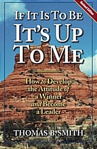 If It Is to Be, Its up to Me: How to Develop the Attitude of a Winner and Become a Leader (Paperback, 2nd)