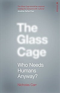 The Glass Cage : Who Needs Humans Anyway (Paperback)